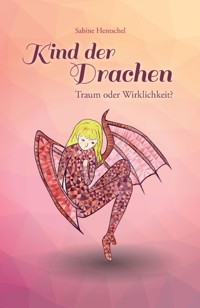 Kind der Drachen – Traum oder Wirklichkeit? - Sabine Hentschel - E-Book