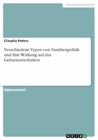 Verschiedene Typen von Familienpolitik und ihre Wirkung auf das Geburtenverhalten - Claudia Peters - E-Book