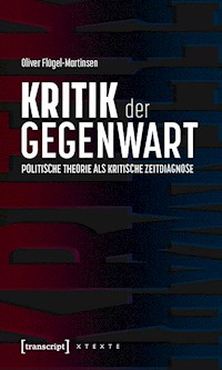 Kritik der Gegenwart – Politische Theorie als kritische Zeitdiagnose - Oliver Flügel-Martinsen - kostenlos E-Book