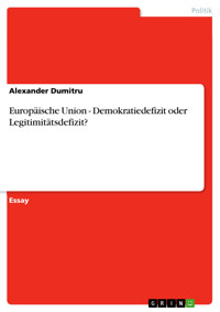 Europäische Union - Demokratiedefizit oder Legitimitätsdefizit? - Alexander Dumitru - E-Book
