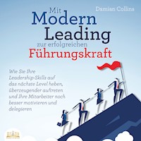 Mit Modern Leading zur erfolgreichen Führungskraft werden: Wie Sie Ihre Leadership-Skills auf das nächste Level heben, überzeugender auftreten und Ihre Mitarbeiter noch besser motivieren & delegieren - Damian Collins - Hörbuch