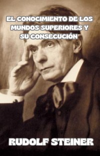El conocimiento de los mundos superiores y su consecución (traducido) - by Rudolf Steiner - E-Book