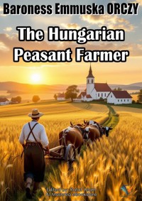 The Hungarian Peasant Farmer - Baroness Emmuska Orczy - E-Book