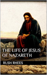 The Life of Jesus of Nazareth - Rush Rhees - E-Book