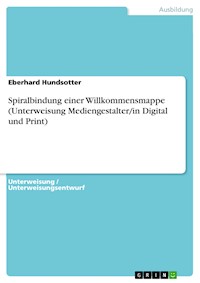 Spiralbindung einer Willkommensmappe (Unterweisung Mediengestalter/in Digital und Print) - Eberhard Hundsotter - E-Book