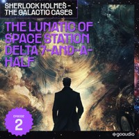 The Lunatic of Space Station Delta 7-And-A-Half (Sherlock Holmes - The Galactic Cases, Episode 2) - Sir Arthur Conan Doyle - Hörbuch