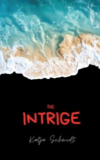 Die Intrige - Katja Schmidt - E-Book