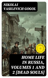 Home Life in Russia, Volumes 1 and 2 [Dead Souls] - Nikolai Vasilevich Gogol - E-Book