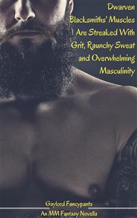 Dwarven Blacksmiths' Muscles Are Streaked With Grit, Raunchy Sweat and Overwhelming Masculinity - Gaylord Fancypants - E-Book