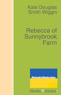 Rebecca of Sunnybrook Farm - Kate Douglas Smith Wiggin - E-Book