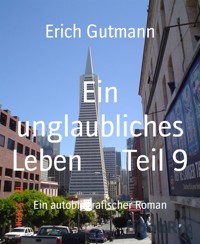 Ein unglaubliches Leben      Teil 9 - Erich Gutmann - E-Book