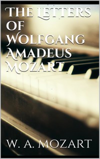 The Letters of Wolfgang Amadeus Mozart - Wolfgang Amadeus Mozart - E-Book