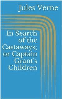 In Search of the Castaways; or Captain Grant's Children - Jules Verne. - E-Book