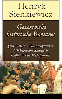 Gesammelte historische Romane: Quo Vadis? + Die Kreuzritter + Mit Feuer und Schwert + Sintflut + Pan Wolodyjowski - Henryk Sienkiewicz - E-Book