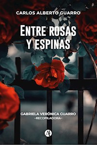 Entre rosas y espinas - Carlos Alberto Guarro - E-Book