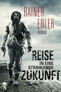 Reise in eine strahlende Zukunft - Rainer Erler - E-Book