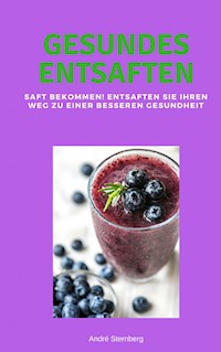Gesundes Entsaften - Andre Sternberg - E-Book
