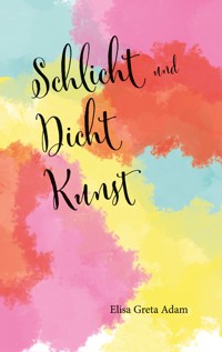 Schlicht und Dicht Kunst - Elisa Greta Adam - E-Book