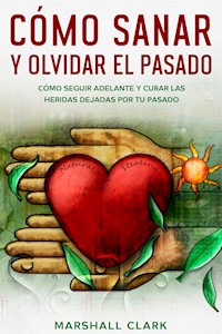 Cómo Sanar y Olvidar el Pasado - Marshall Clark - E-Book