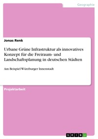 Urbane Grüne Infrastruktur als innovatives Konzept für die Freiraum- und Landschaftsplanung in deutschen Städten - Jonas Renk - E-Book