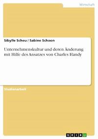 Unternehmenskultur und deren Änderung mit Hilfe des Ansatzes von Charles Handy - Sibylle Scheu - E-Book