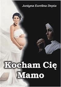 Kocham Cię mamo - Justyna Ewelina Depta - E-Book
