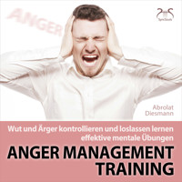 Anger Management Training - Wut und Ärger kontrollieren und loslassen lernen - effektive mentale Übungen - mit Entspannungsmusik 432 HZ - Torsten Abrolat - Hörbuch