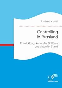 Controlling in Russland: Entwicklung, kulturelle Einflüsse und aktueller Stand - Andrej Koval - E-Book