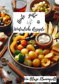 Heute gibt es - Winterliche Rezepte - Blaze Flamingrill - E-Book