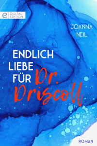Endlich Liebe für Dr. Driscoll - Joanna Neil - E-Book
