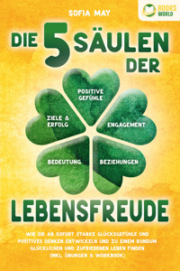 Die 5 Säulen der Lebensfreude: Wie Sie ab sofort starke Glücksgefühle und positives Denken entwickeln und zu einem rundum glücklichen und zufriedenen Leben finden (inkl. Übungen & Workbook) - Sofia May - E-Book