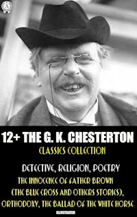 12+ The G. K. Chesterton Classics Collection. Detective, Religion, Poetry - G. K. Chesterton - E-Book