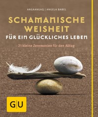 Schamanische Weisheit für ein glückliches Leben - Angaangaq Angakkorsuaq - E-Book