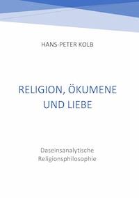 Religion, Ökumene und Liebe - Hans-Peter Kolb - E-Book