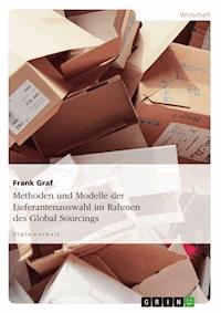 Methoden und Modelle der Lieferantenauswahl im Rahmen des Global Sourcings - Frank Graf - kostenlos E-Book