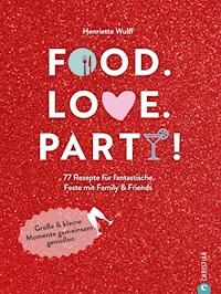 Food. Love. Party! - Henriette Wulff - E-Book