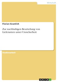 Zur nachhaltigen Beurteilung von Lieferanten unter Unsicherheit - Florian Gramlich - kostenlos E-Book