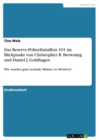 Das Reserve-Polizeibataillon 101 im Blickpunkt von Christopher R. Browning und Daniel J. Goldhagen - Tina Walz - E-Book
