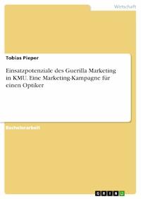 Einsatzpotenziale des Guerilla Marketing in KMU. Eine Marketing-Kampagne für einen Optiker - Tobias Pieper - E-Book