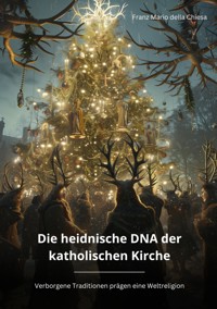 Die heidnische DNA der katholischen Kirche - Franz Mario della Chiesa - E-Book