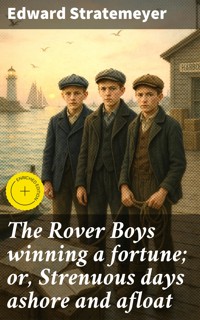 The Rover Boys winning a fortune; or, Strenuous days ashore and afloat - Edward Stratemeyer - E-Book