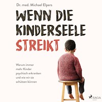 Wenn die Kinderseele streikt: Warum immer mehr Kinder psychisch erkranken und wie wir sie schützen können - Michael Elpers - Hörbuch