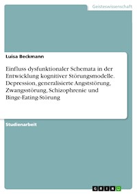 Einfluss dysfunktionaler Schemata in der Entwicklung kognitiver Störungsmodelle. Depression, generalisierte Angststörung, Zwangsstörung, Schizophrenie und Binge-Eating-Störung - Luisa Beckmann - E-Book