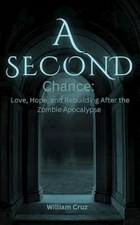 A Second Chance: Love, Hope, and Rebuilding After the Zombie Apocalypse - William Cruz - E-Book