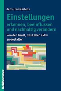 Einstellungen erkennen, beeinflussen und nachhaltig verändern - Jens-Uwe Martens - E-Book