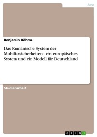Das Rumänische System der Mobiliarsicherheiten - ein europäisches System und ein Modell für Deutschland - Benjamin Böhme - E-Book