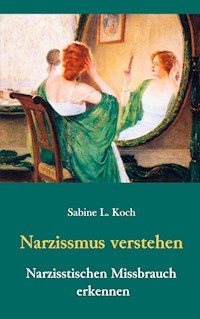Narzissmus verstehen - Narzisstischen Missbrauch erkennen - Sabine L. Koch - E-Book
