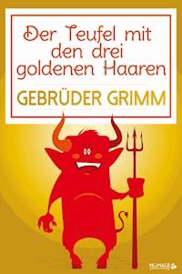 Der Teufel mit den drei goldenen Haaren - Gebrüder Grimm - E-Book