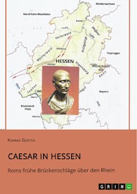 Caesar in Hessen. Roms frühe Brückenschläge über den Rhein - Konrad Goettig - E-Book