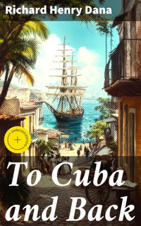 To Cuba and Back - Richard Henry Dana - E-Book